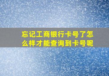 忘记工商银行卡号了怎么样才能查询到卡号呢