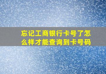 忘记工商银行卡号了怎么样才能查询到卡号码