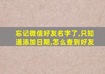 忘记微信好友名字了,只知道添加日期,怎么查到好友