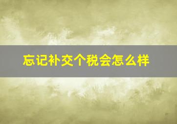 忘记补交个税会怎么样