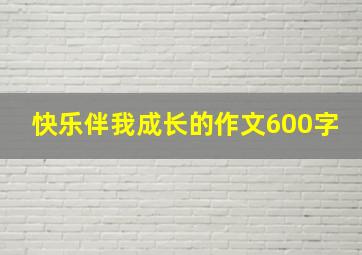 快乐伴我成长的作文600字