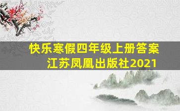 快乐寒假四年级上册答案江苏凤凰出版社2021