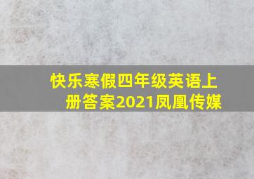 快乐寒假四年级英语上册答案2021凤凰传媒