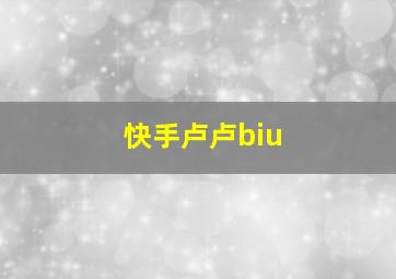 快手卢卢biu