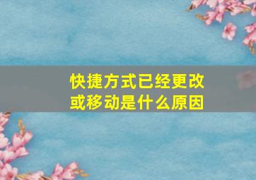 快捷方式已经更改或移动是什么原因