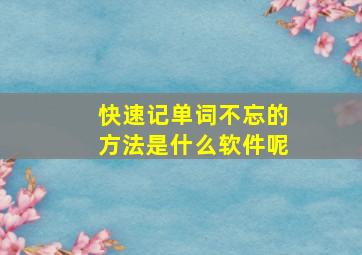 快速记单词不忘的方法是什么软件呢