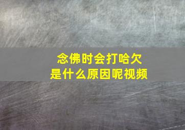 念佛时会打哈欠是什么原因呢视频