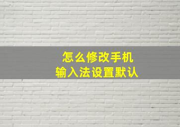 怎么修改手机输入法设置默认