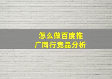 怎么做百度推广同行竞品分析