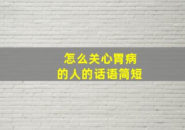 怎么关心胃病的人的话语简短