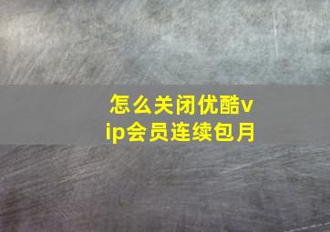 怎么关闭优酷vip会员连续包月