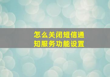 怎么关闭短信通知服务功能设置