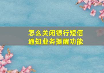 怎么关闭银行短信通知业务提醒功能