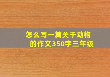 怎么写一篇关于动物的作文350字三年级