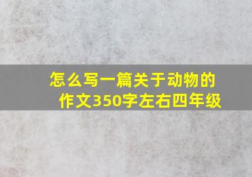 怎么写一篇关于动物的作文350字左右四年级