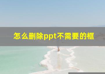 怎么删除ppt不需要的框