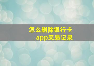 怎么删除银行卡app交易记录