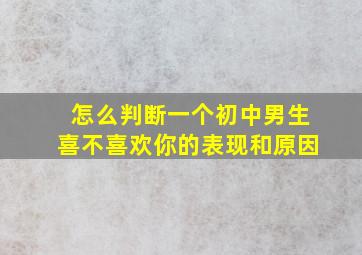 怎么判断一个初中男生喜不喜欢你的表现和原因