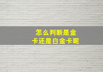 怎么判断是金卡还是白金卡呢