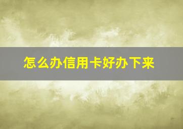 怎么办信用卡好办下来