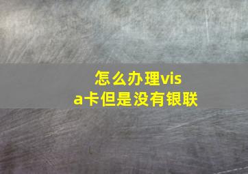 怎么办理visa卡但是没有银联