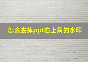 怎么去掉ppt右上角的水印