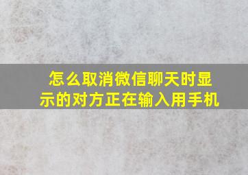 怎么取消微信聊天时显示的对方正在输入用手机