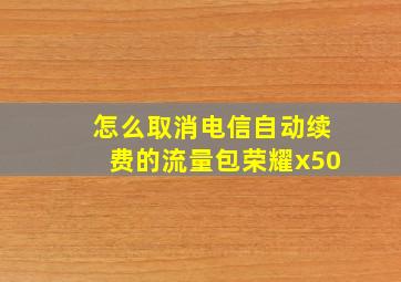 怎么取消电信自动续费的流量包荣耀x50