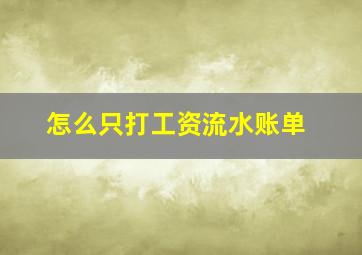 怎么只打工资流水账单