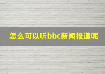 怎么可以听bbc新闻报道呢