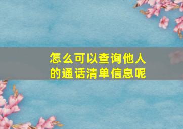 怎么可以查询他人的通话清单信息呢