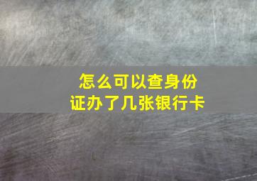 怎么可以查身份证办了几张银行卡