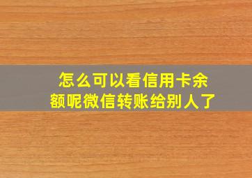 怎么可以看信用卡余额呢微信转账给别人了