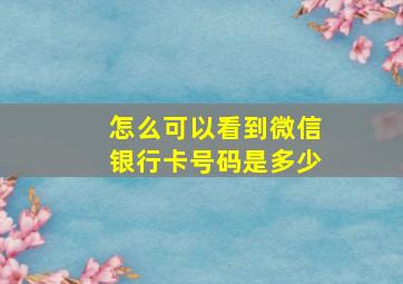 怎么可以看到微信银行卡号码是多少