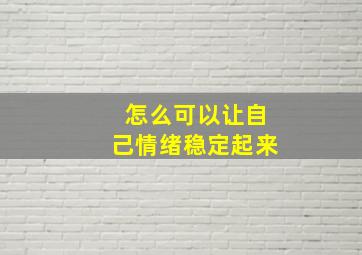 怎么可以让自己情绪稳定起来