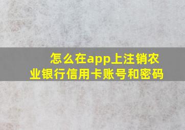 怎么在app上注销农业银行信用卡账号和密码