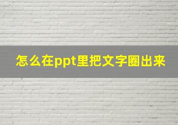 怎么在ppt里把文字圈出来