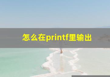 怎么在printf里输出