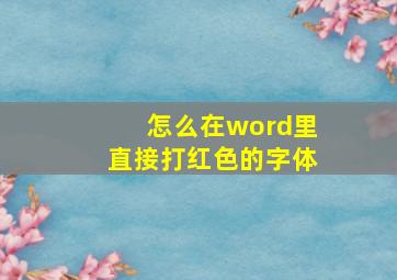 怎么在word里直接打红色的字体