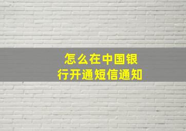 怎么在中国银行开通短信通知