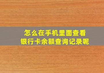 怎么在手机里面查看银行卡余额查询记录呢