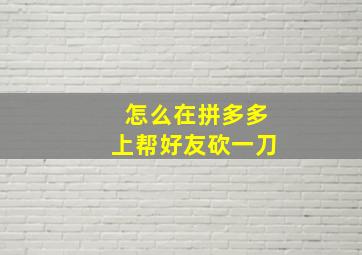 怎么在拼多多上帮好友砍一刀