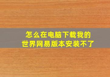 怎么在电脑下载我的世界网易版本安装不了