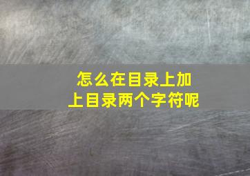 怎么在目录上加上目录两个字符呢