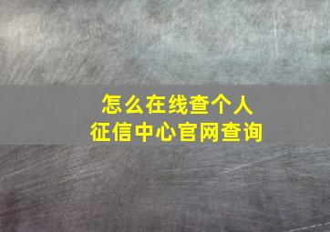 怎么在线查个人征信中心官网查询