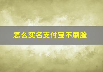 怎么实名支付宝不刷脸