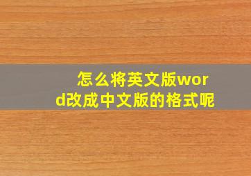 怎么将英文版word改成中文版的格式呢