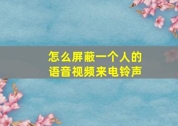 怎么屏蔽一个人的语音视频来电铃声