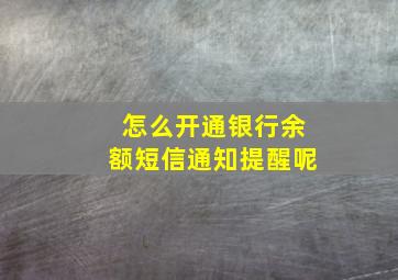 怎么开通银行余额短信通知提醒呢