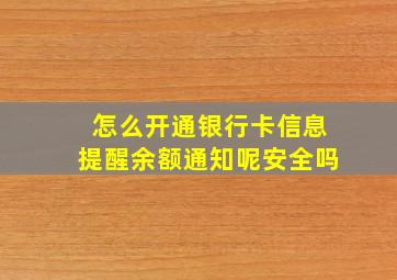 怎么开通银行卡信息提醒余额通知呢安全吗